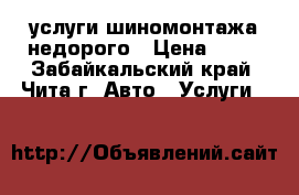 услуги шиномонтажа недорого › Цена ­ 50 - Забайкальский край, Чита г. Авто » Услуги   